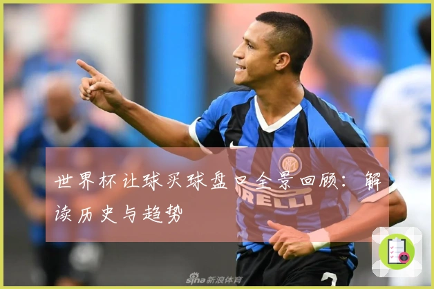 世界杯让球买球盘口全景回顾：解读历史与趋势