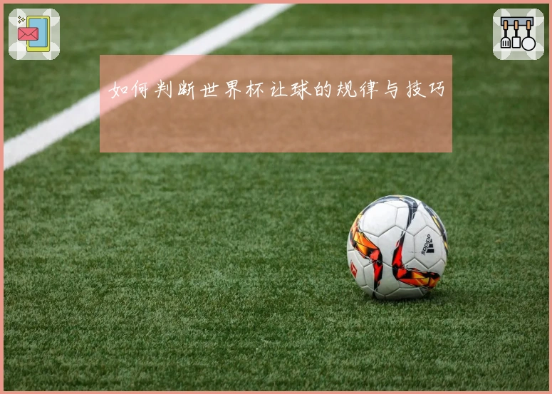 如何判断世界杯让球的规律与技巧