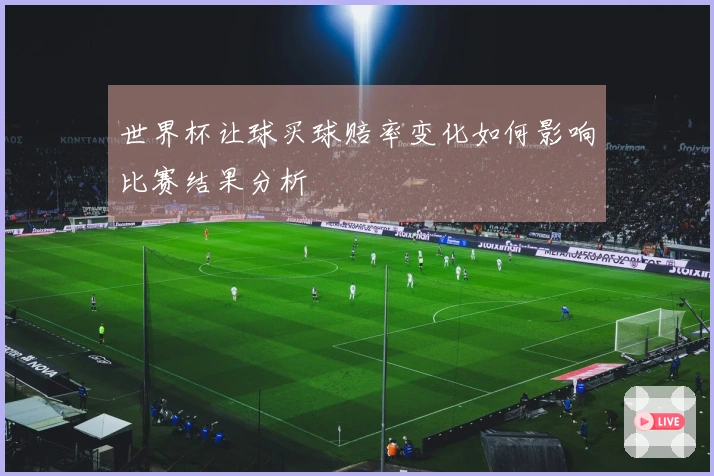 世界杯让球买球赔率变化如何影响比赛结果分析